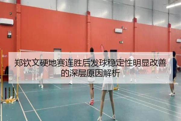 郑钦文硬地赛连胜后发球稳定性明显改善的深层原因解析